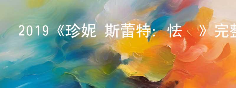 白明旭的動漫綜藝大全,2019《珍妮·斯蕾特:怯場》完整版電影/在線觀看/百度云-美劇天堂